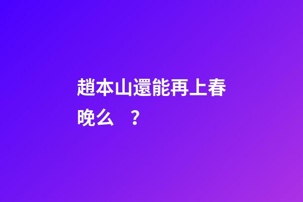 趙本山還能再上春晚么？